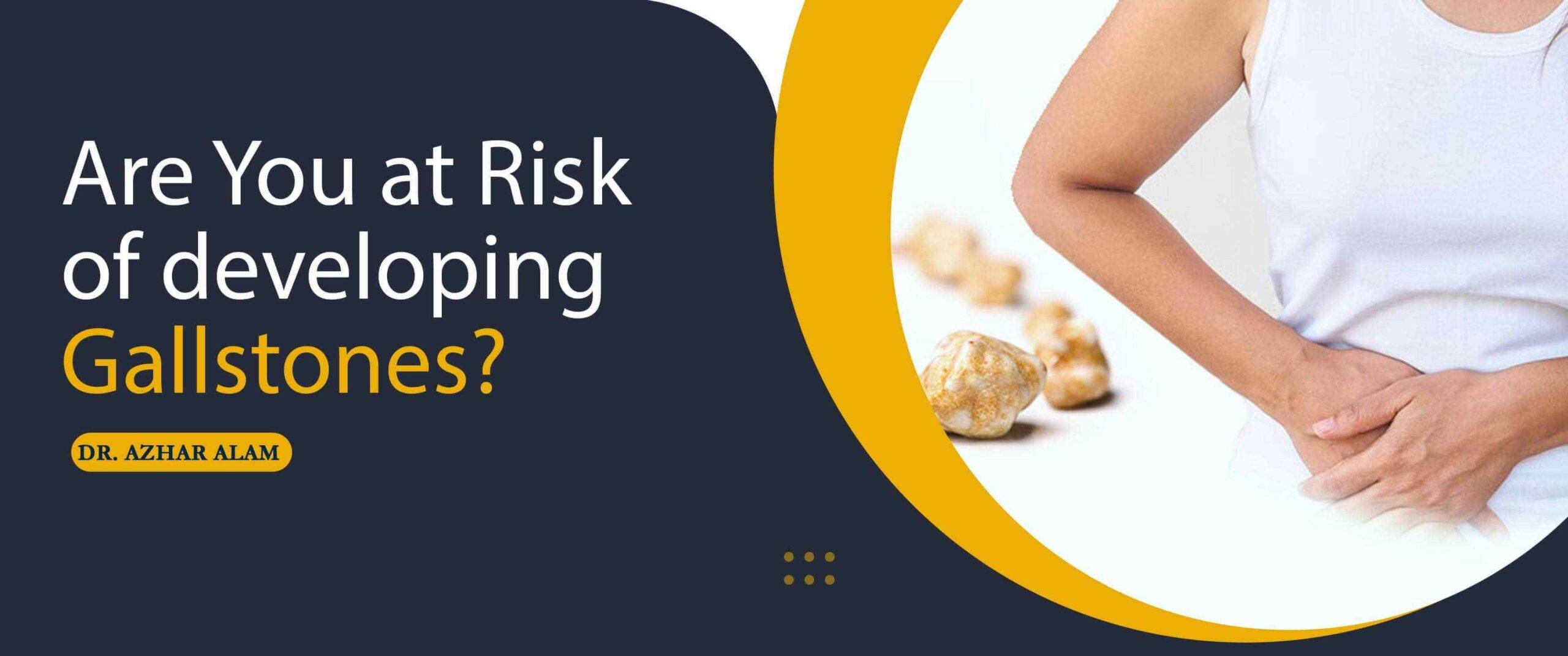 Are You at Risk of developing Gallstones