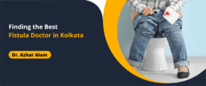 Best Fistula Doctor in Kolkata - BTTI