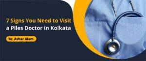 Top 7 Signs You Need to Visit a Piles Doctor in Kolkata