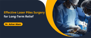 Effective Laser Piles Surgery for Long-Term Relief