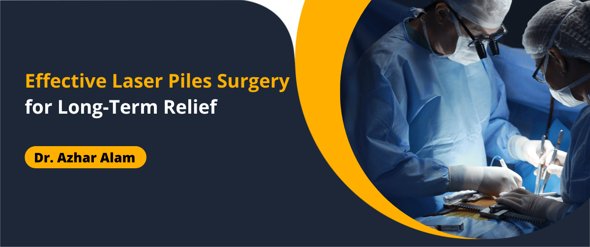 Effective Laser Piles Surgery for Long-Term Relief - Dr Azhar Alam