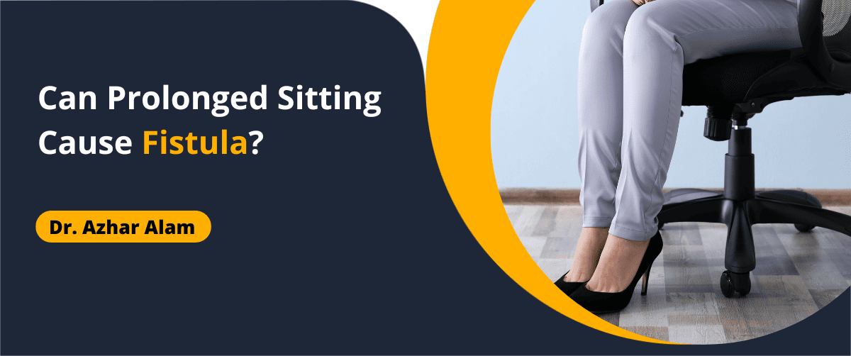 Can Prolonged Sitting Cause Fistula?